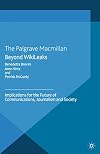 Beyond WikiLeaks: Implications for the Future of Communications, Journalism and Society