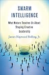 Swarm Intelligence: What Nature Teaches Us About Shaping Creative Leadership