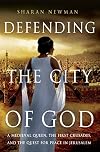Defending the City of God: A Medieval Queen, the First Crusades, and the Quest for Peace in Jerusalem