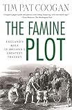 The Famine Plot Englands Role In Irelands Greatest Tragedy