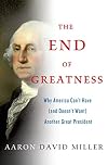 The End of Greatness: Why America Can't Have (and Doesn't Want) Another Great President