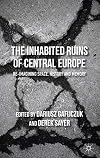The inhabited ruins of Central Europe : re-imagining space, history, and memory