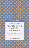 American Politics in the Age of Ignorance: Why Lawmakers Choose Belief over Research