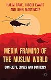 Media Framing of the Muslim World Conflicts, Crises and Contexts