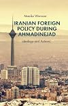 Iranian Foreign Policy during Ahmadinejad Ideology and Actions
