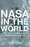 NASA in the World: Fifty Years of International Collaboration in Space (Palgrave Studies in the History of Science and Technology)
