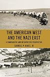 The American West and the Nazi East: A Comparative and Interpretive Perspective