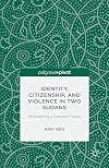 Identity, Citizenship, and Violence in Two Sudans: Reimagining a Common Future