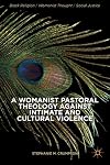 A Womanist Pastoral Theology Against Intimate and Cultural Violence (Black Religion/Womanist Thought/Social Justice)