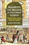 Modernity and Meaning in Victorian London: Tourist Views of the Imperial Capital