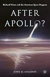 After Apollo?: Richard Nixon and the American Space Program (Palgrave Studies in the History of Science and Technology)