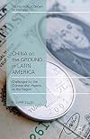 China on the Ground in Latin America: Challenges for the Chinese and Impacts on the Region