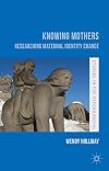 Knowing Mothers: Researching Maternal Identity Change (Studies in the Psychosocial)