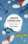 Japan in Central Asia Strategies, Initiatives, and Neighboring Powers