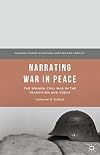 Narrating war in peace : the Spanish Civil War in the transition and today