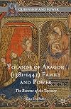 Yolande of Aragon (1381-1442) Family and Power: The Reverse of the Tapestry (Queenship and Power)
