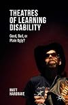Theatres of learning disability : good, bad, or plain ugly?