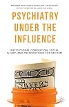 Psychiatry Under the Influence: Institutional Corruption, Social Injury, and Prescriptions for Reform