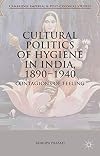 Cultural politics of hygiene in India, 1890-1940 : contagions of feeling