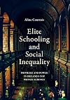 Elite Schooling and Social Inequality Privilege and Power in Ireland's Top Private Schools