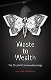 Waste To Wealth The Circular Economy Advantage