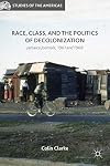 Race, class, and the politics of decolonization : Jamaica journals, 1961 and 1968