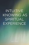 Intuitive Knowing as Spiritual Experience