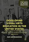 Developing visual arts education in the United States : Massachusetts Normal Art School and the normalization of creativity