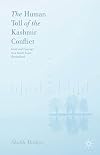 The human toll of the Kashmir conflict : tales of grief and courage from a South Asian borderland