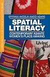 Spatial Literacy: Contemporary Asante Women's Place-making (Gender and Cultural Studies in Africa and the Diaspora)