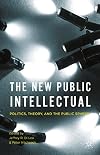 The New Public Intellectual: Politics, Theory, and the Public Sphere