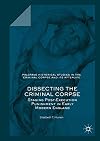 Dissecting the Criminal Corpse: Staging Post-Execution Punishment in Early Modern England (Palgrave Historical Studies in the Criminal Corpse and its Afterlife)