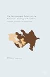 The international politics of the Armenian-Azerbaijani conflict : the original frozen conflict and European security