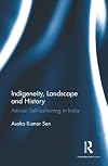 Indigeneity, Landscape and History: Adivasi Self-fashioning in India