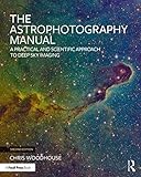 The Astrophotography Manual A Practical And Scientific Approach To Deep Sky Imaging