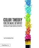 Color Theory For The Makeup Artist Understanding Color And Light For Beauty And Special Effects