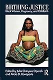 Birthing Justice Black Women Pregnancy And Childbirth