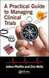 A Practical Guide To Managing Clinical Trials