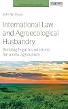 International law and agroecological husbandry : building legal foundations for a new agriculture