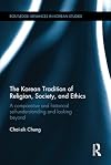 The Korean Tradition of Religion, Society, and Ethics: A Comparative and Historical Self-understanding and Looking Beyond (Routledge Advances in Korean Studies)