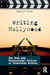 Writing Hollywood : the work and professional culture of television writers