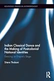 Indian classical dance and the making of postcolonial national identities : dancing on empire's stage