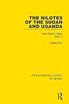 The Nilotes of the Sudan and Uganda: East Central Africa Part IV (Ethnographic Survey of Africa)