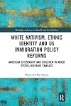 White nativism, ethnic identity and US immigration policy reforms : American citizenship and children in mixed status, Hispanic families