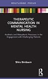 Therapeutic communication in mental health nursing : aesthetic and metaphoric processes in the engagement with challenging patients