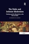 The Nabis and Intimate Modernism : Painting and the Decorative at the Fin-de-Siecle