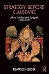 Strategy Before Clausewitz: Linking Warfare and Statecraft, 1400-1830