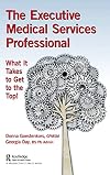 The Executive Medical Services Professional: What It Takes to Get to the Top!