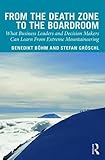 From The Death Zone To The Boardroom What Business Leaders And Decision Makers Can Learn From Extreme Mountaineering
