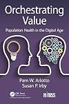 Orchestrating Value: Population Health in the Digital Age (HIMSS Book Series)